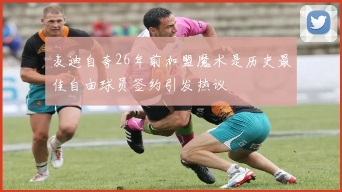 麦迪自夸26年前加盟魔术是历史最佳自由球员签约引发热议