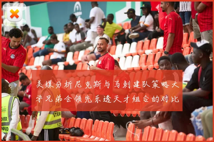 美媒分析尼克斯与马刺建队策略大学兄弟会领先乐透天才组合的对比